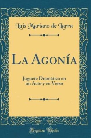 Cover of La Agonía: Juguete Dramático en un Acto y en Verso (Classic Reprint)