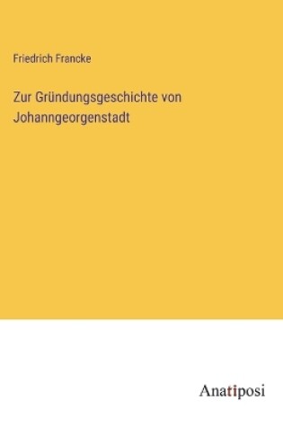 Cover of Zur Gründungsgeschichte von Johanngeorgenstadt