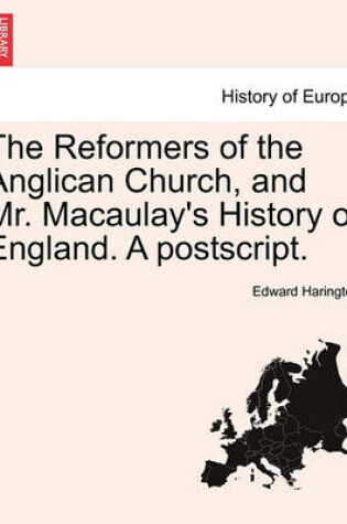 Cover of The Reformers of the Anglican Church, and Mr. Macaulay's History of England. a PostScript. Second Edition