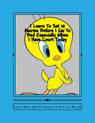 Book cover for I Learn to Set 10 Alarms Before I Go to Bed Especially When I Have Court Today