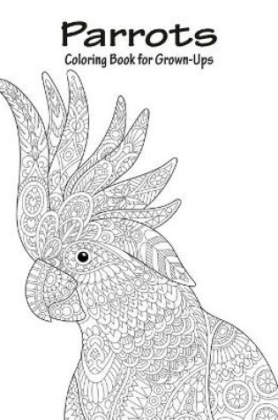 Cover of Parrots Coloring Book for Grown-Ups 1