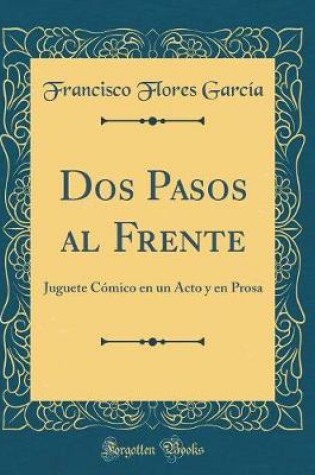 Cover of Dos Pasos al Frente: Juguete Cómico en un Acto y en Prosa (Classic Reprint)