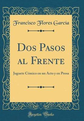 Book cover for Dos Pasos al Frente: Juguete Cómico en un Acto y en Prosa (Classic Reprint)