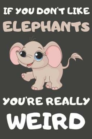 Cover of If You Don't Like Elephants You're Really Weird