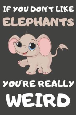 Book cover for If You Don't Like Elephants You're Really Weird