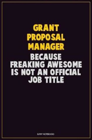 Cover of Grant Proposal Manager, Because Freaking Awesome Is Not An Official Job Title