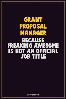 Book cover for Grant Proposal Manager, Because Freaking Awesome Is Not An Official Job Title