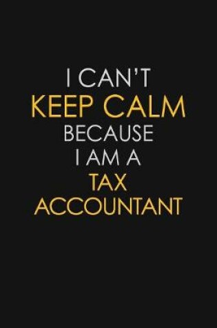 Cover of I Can't Keep Calm Because I Am A Tax Accountant