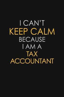 Book cover for I Can't Keep Calm Because I Am A Tax Accountant