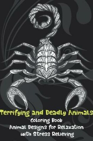 Cover of Terrifying and Deadly Animals - Coloring Book - Animal Designs for Relaxation with Stress Relieving