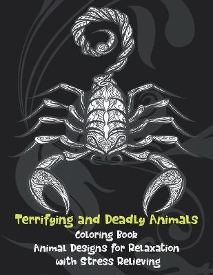 Book cover for Terrifying and Deadly Animals - Coloring Book - Animal Designs for Relaxation with Stress Relieving