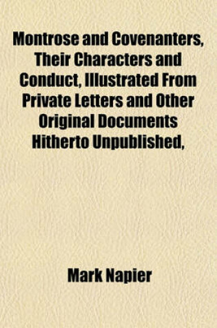 Cover of Montrose and Covenanters, Their Characters and Conduct, Illustrated from Private Letters and Other Original Documents Hitherto Unpublished,