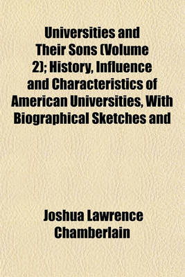 Book cover for Universities and Their Sons (Volume 2); History, Influence and Characteristics of American Universities, with Biographical Sketches and