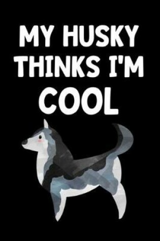 Cover of My Husky Thinks I'm Cool