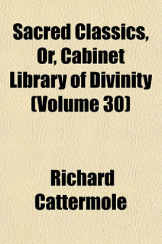 Cover of Sacred Classics, Or, Cabinet Library of Divinity (Volume 30)