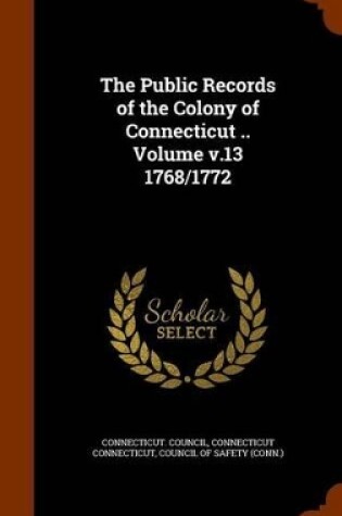 Cover of The Public Records of the Colony of Connecticut .. Volume V.13 1768/1772