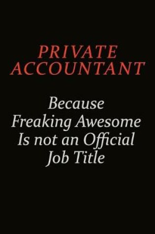 Cover of Private Accountant Because Freaking Awesome Is Not An Official Job Title