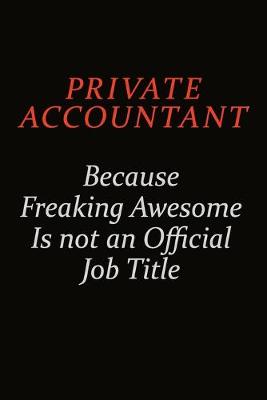 Book cover for Private Accountant Because Freaking Awesome Is Not An Official Job Title