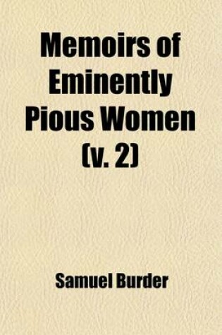 Cover of Memoirs of Eminently Pious Women Volume 2; Who Were Ornaments to Their Sex, Blessings to Their Families, and Edifying Examples to the Church and World