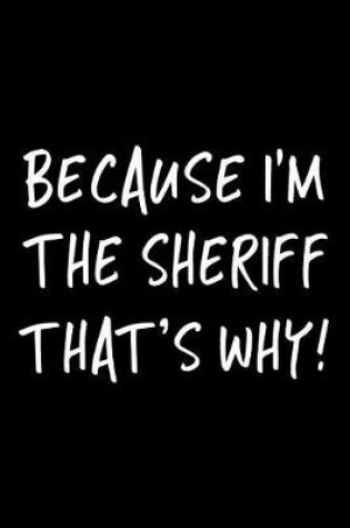 Cover of Because I'm the Sheriff That's Why!