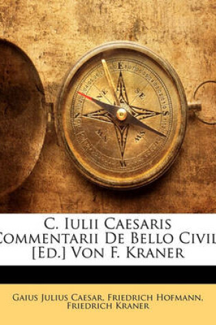 Cover of C. Iulii Caesaris Commentarii de Bello Civili [Ed.] Von F. Kraner