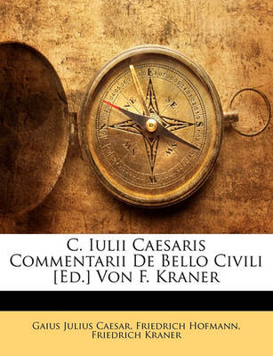 Book cover for C. Iulii Caesaris Commentarii de Bello Civili [Ed.] Von F. Kraner