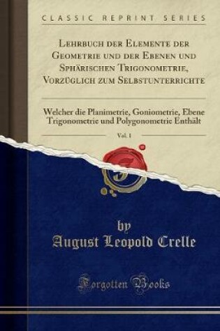 Cover of Lehrbuch Der Elemente Der Geometrie Und Der Ebenen Und Sphärischen Trigonometrie, Vorzüglich Zum Selbstunterrichte, Vol. 1