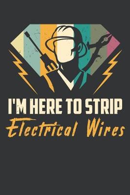 Book cover for I'm Here To Strip Electrical Wires