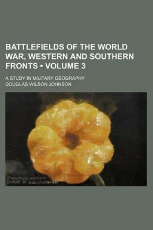 Cover of Battlefields of the World War, Western and Southern Fronts (Volume 3); A Study in Military Geography