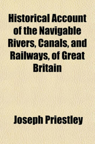 Cover of Historical Account of the Navigable Rivers, Canals, and Railways, of Great Britain; As a Reference to Nichols, Priestley & Walker's New Map of Inland Navigation