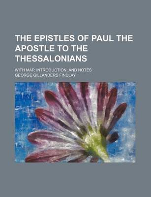 Book cover for The Epistles of Paul the Apostle to the Thessalonians; With Map, Introduction, and Notes