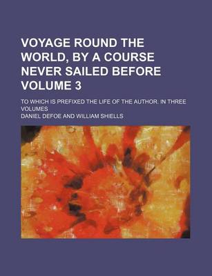 Book cover for Voyage Round the World, by a Course Never Sailed Before Volume 3; To Which Is Prefixed the Life of the Author. in Three Volumes