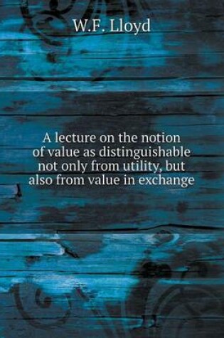 Cover of A lecture on the notion of value as distinguishable not only from utility, but also from value in exchange