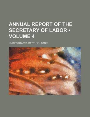 Book cover for Annual Report of the Secretary of Labor (Volume 4)