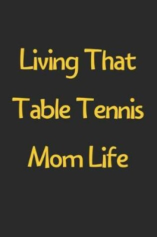 Cover of Living That Table Tennis Mom Life