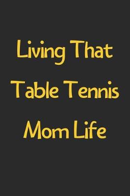 Book cover for Living That Table Tennis Mom Life