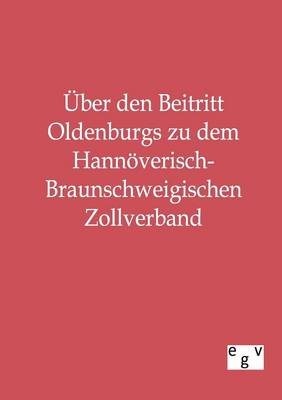 Book cover for UEber den Beitritt Oldenburgs zu dem Hannoeverisch-Braunschweigischen Zollverband