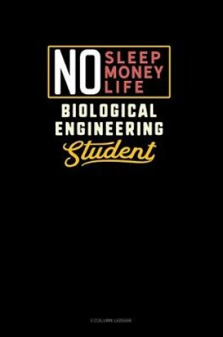 Cover of No Sleep. No Money. No Life. Biological Engineering Student