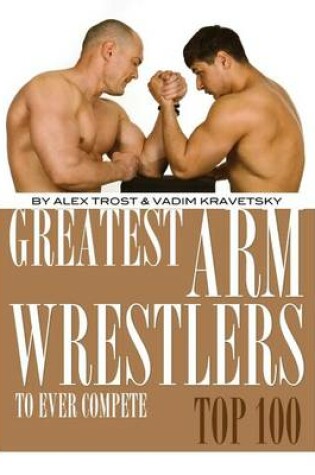 Cover of Greatest Arm Wrestlers to Ever Compete