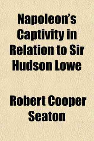 Cover of Napoleon's Captivity in Relation to Sir Hudson Lowe