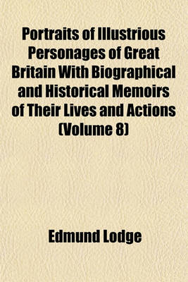 Book cover for Portraits of Illustrious Personages of Great Britain with Biographical and Historical Memoirs of Their Lives and Actions (Volume 8)