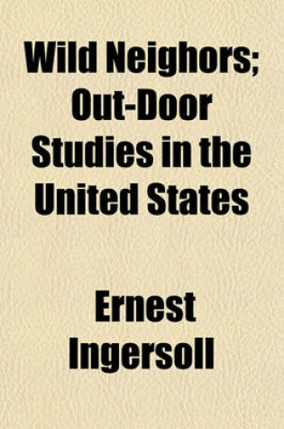 Cover of Wild Neighors; Out-Door Studies in the United States