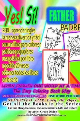 Cover of Yes Si FATHER PADRE PERU aprender ingles la manera divertida y facil con un libro para colorear palabras popuplares una palabra por libro repetido 20 veces obtener todos los libros en la serie