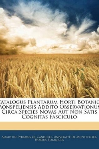 Cover of Catalogus Plantarum Horti Botanici Monspeliensis Addito Observationum Circa Species Novas Aut Non Satis Cognitas Fasciculo