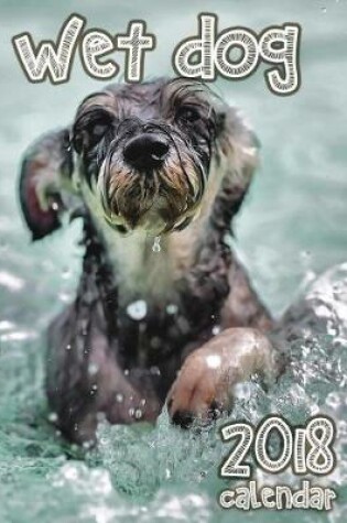 Cover of Wet Dog 2018 Calendar (UK Edition)