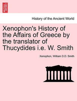 Book cover for Xenophon's History of the Affairs of Greece by the Translator of Thucydides i.e. W. Smith