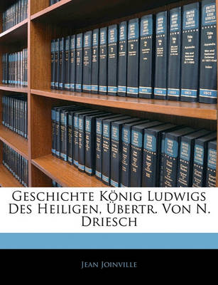 Book cover for Geschichte Konig Ludwigs Des Heiligen, Ubertr. Von N. Driesch