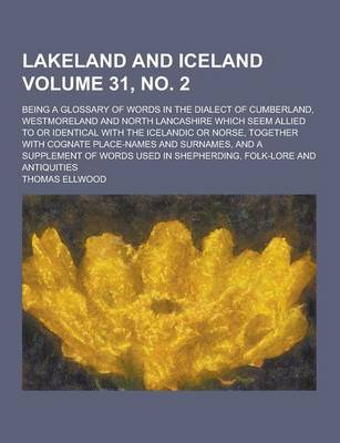 Book cover for Lakeland and Iceland; Being a Glossary of Words in the Dialect of Cumberland, Westmoreland and North Lancashire Which Seem Allied to or Identical with