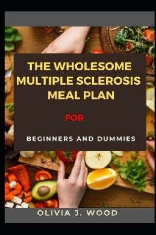 Cover of The Wholesome Multiple Sclerosis Meal Plan For Beginners And Dummies