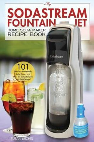 Cover of My Sodastream Fountain Jet Home Soda Maker Recipe Book